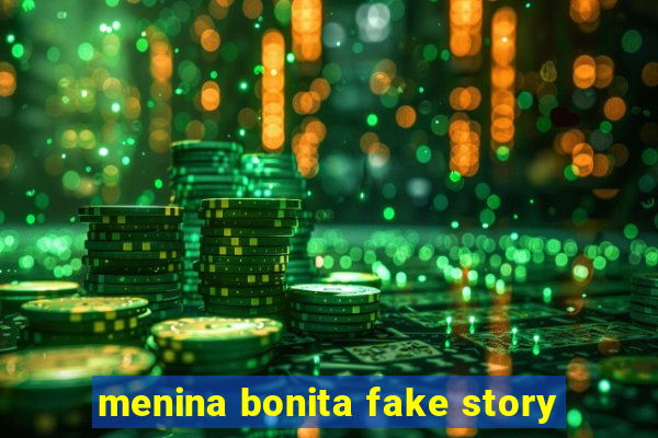 menina bonita fake story